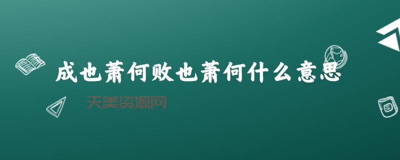“成也萧何败也萧何”这句话怎么来的？典故出处你知道吗？