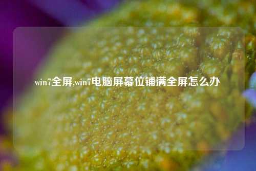 win7全屏,win7电脑屏幕位铺满全屏怎么办