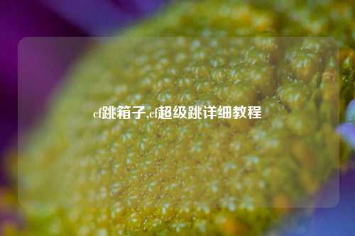 cf跳箱子,cf超级跳详细教程