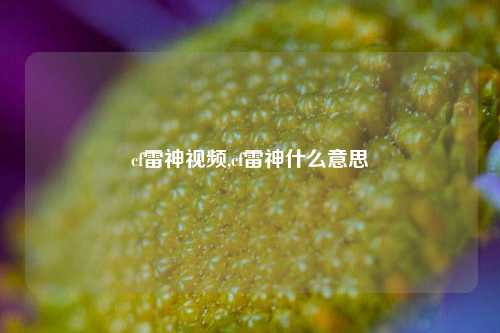 cf雷神视频,cf雷神什么意思