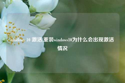 windows 10 激活,重装windows10为什么会出现激活情况