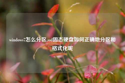 windows7怎么分区,ssd固态硬盘如何正确地分区和格式化呢