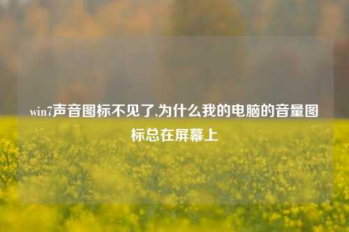win7声音图标不见了,为什么我的电脑的音量图标总在屏幕上