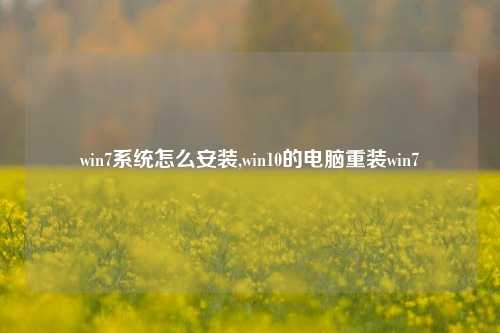 win7系统怎么安装,win10的电脑重装win7