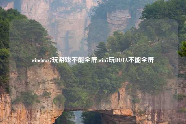 windows7玩游戏不能全屏,win7玩DOTA不能全屏