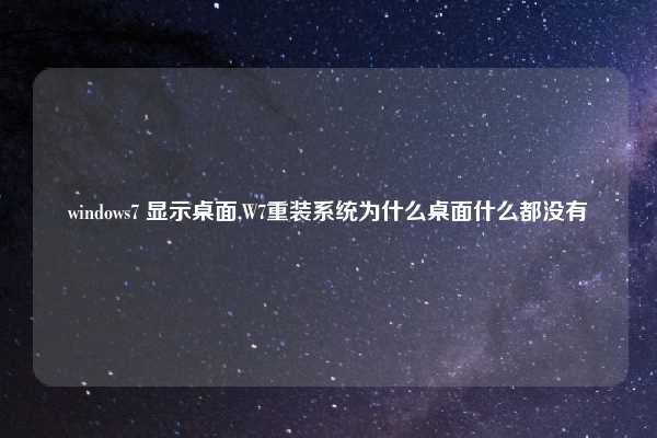 windows7 显示桌面,W7重装系统为什么桌面什么都没有