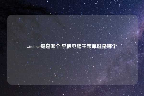 windows键是哪个,平板电脑主菜单键是哪个