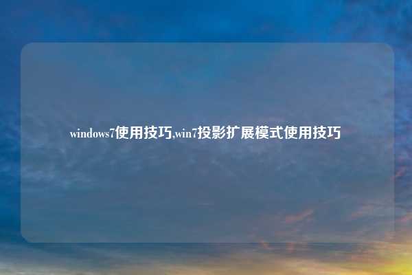 windows7使用技巧,win7投影扩展模式使用技巧