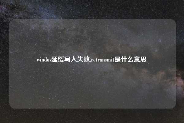 windos延缓写入失败,retransmit是什么意思