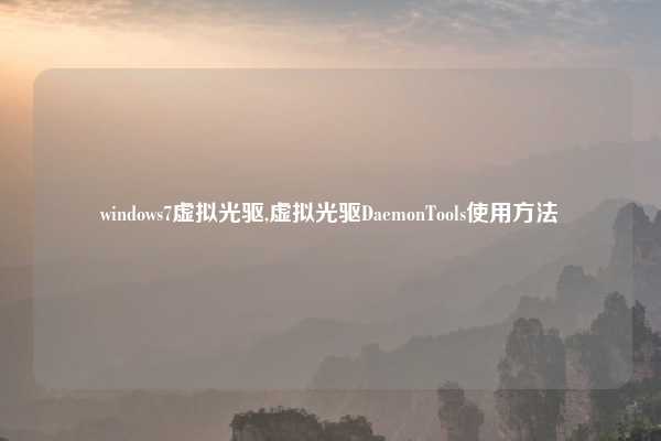 windows7虚拟光驱,虚拟光驱DaemonTools使用方法
