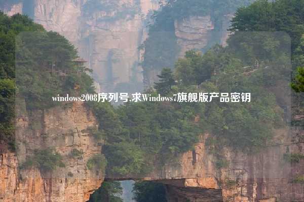windows2008序列号,求Windows7旗舰版产品密钥