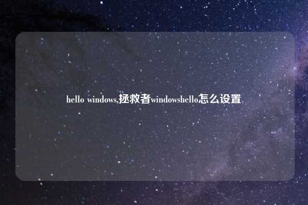 hello windows,拯救者windowshello怎么设置