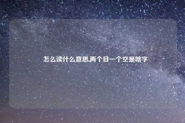 曌怎么读什么意思,两个目一个空是啥字