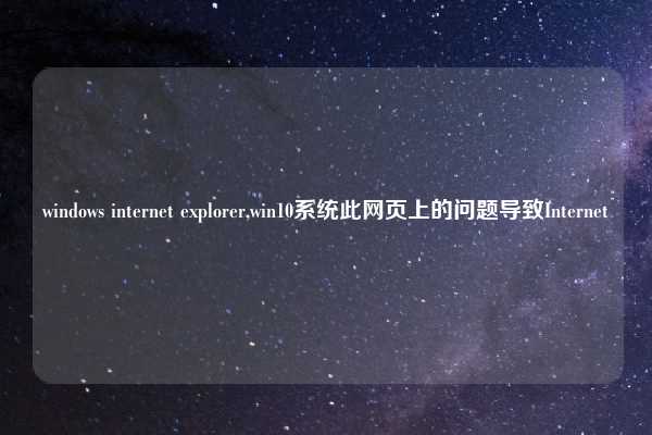 windows internet explorer,win10系统此网页上的问题导致Internet