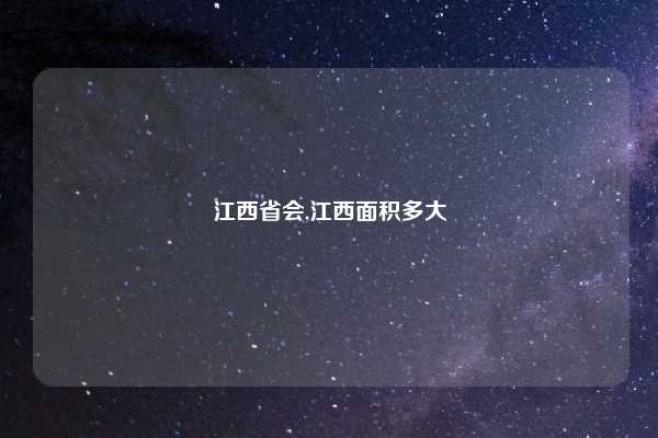 江西省会,江西面积多大
