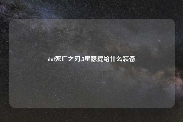 dnf死亡之刃,3星瑟提给什么装备