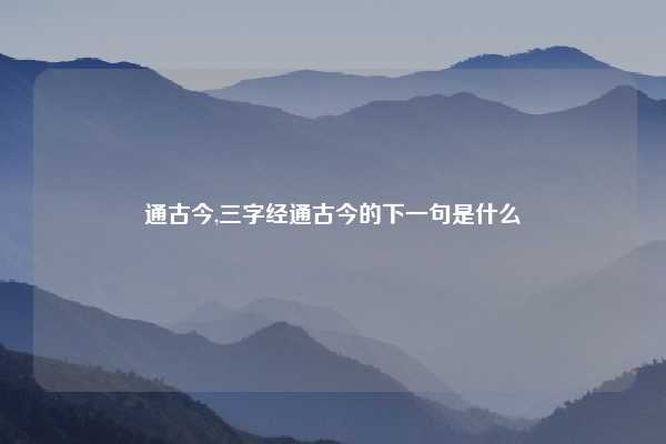 通古今,三字经通古今的下一句是什么