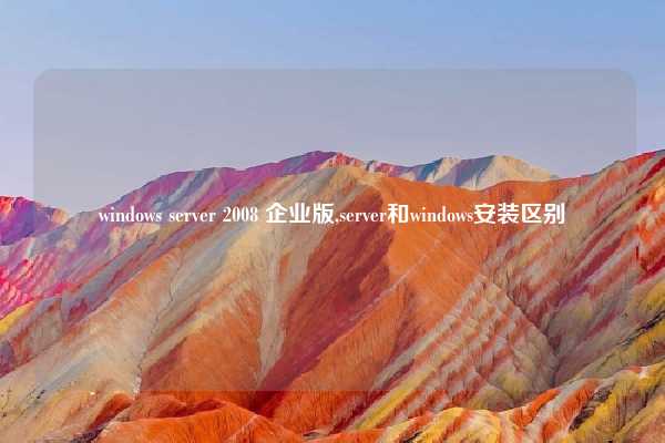windows server 2008 企业版,server和windows安装区别