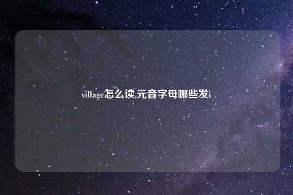 village怎么读,元音字母哪些发i