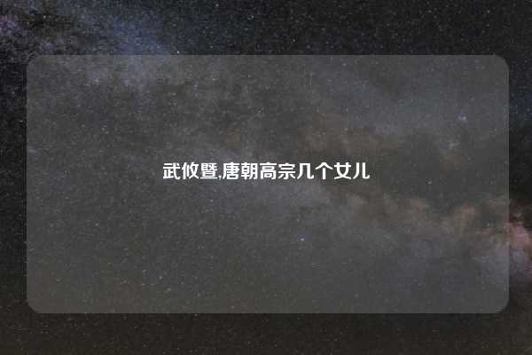 武攸暨,唐朝高宗几个女儿