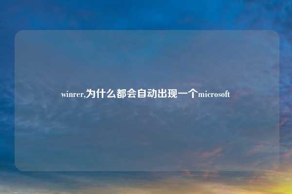 winrer,为什么都会自动出现一个microsoft