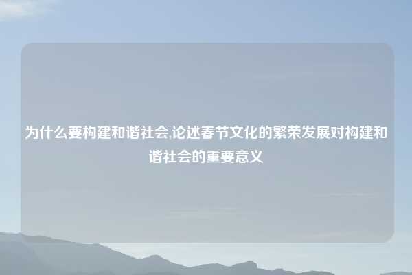 为什么要构建和谐社会,论述春节文化的繁荣发展对构建和谐社会的重要意义