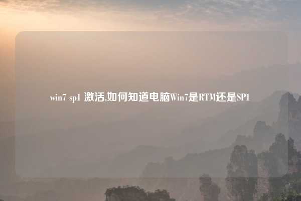 win7 sp1 激活,如何知道电脑Win7是RTM还是SP1