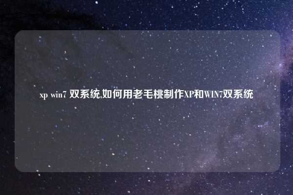 xp win7 双系统,如何用老毛桃制作XP和WIN7双系统