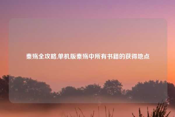 秦殇全攻略,单机版秦殇中所有书籍的获得地点