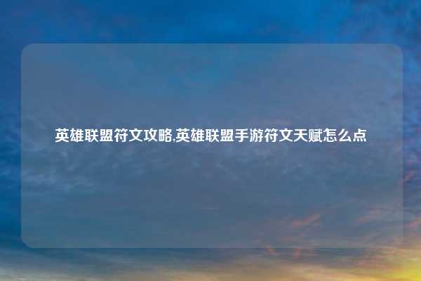 英雄联盟符文攻略,英雄联盟手游符文天赋怎么点