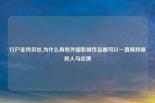 行尸走肉贝丝,为什么有些外国影视作品都可以一直保持原班人马出演