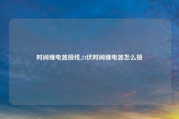 时间继电器接线,24伏时间继电器怎么接