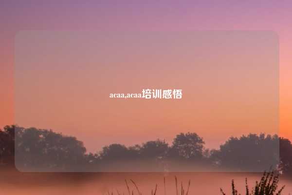 acaa,acaa培训感悟