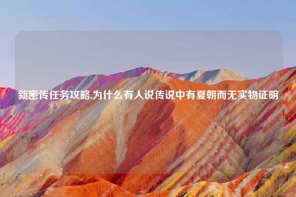 新密传任务攻略,为什么有人说传说中有夏朝而无实物证明