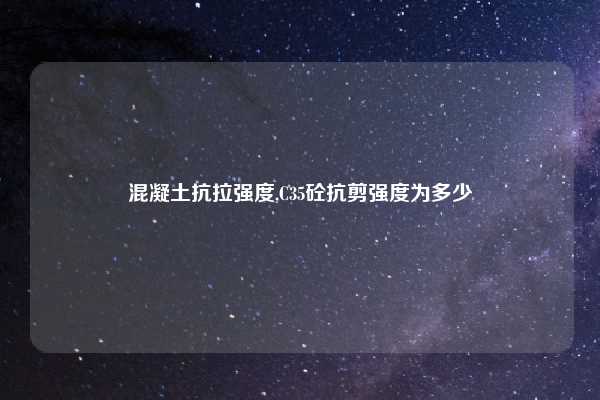 混凝土抗拉强度,C35砼抗剪强度为多少