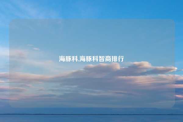 海豚科,海豚科智商排行