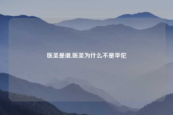 医圣是谁,医圣为什么不是华佗