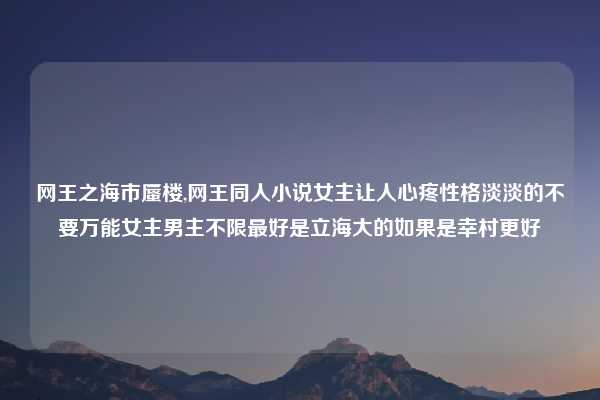 网王之海市蜃楼,网王同人小说女主让人心疼性格淡淡的不要万能女主男主不限最好是立海大的如果是幸村更好
