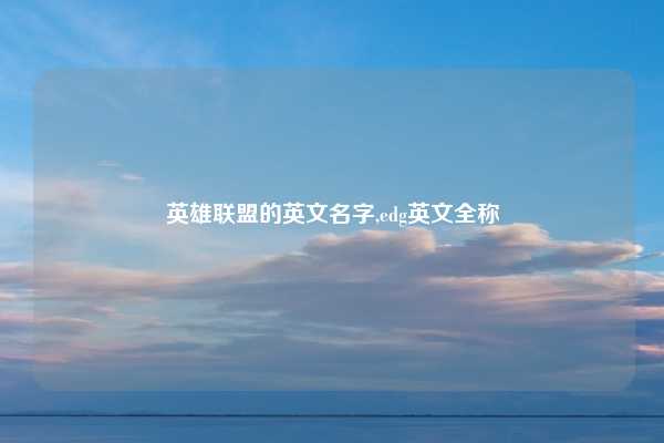 英雄联盟的英文名字,edg英文全称