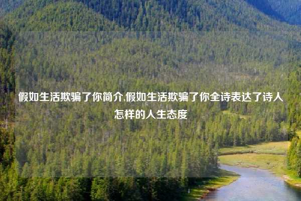 假如生活欺骗了你简介,假如生活欺骗了你全诗表达了诗人怎样的人生态度