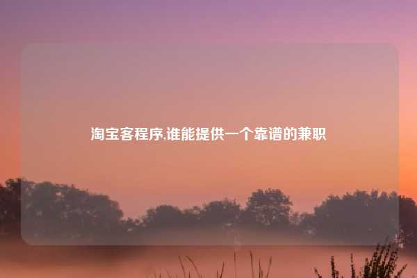 淘宝客程序,谁能提供一个靠谱的兼职