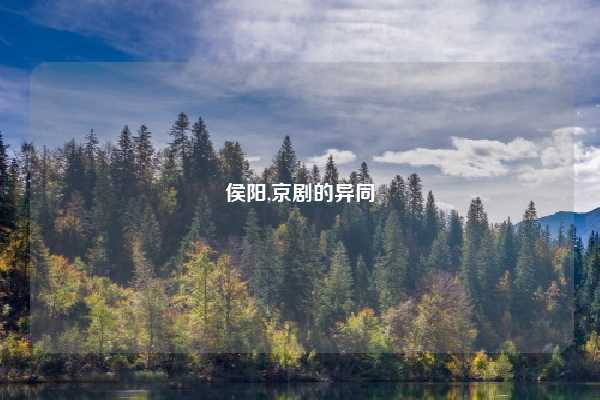 侯阳,京剧的异同