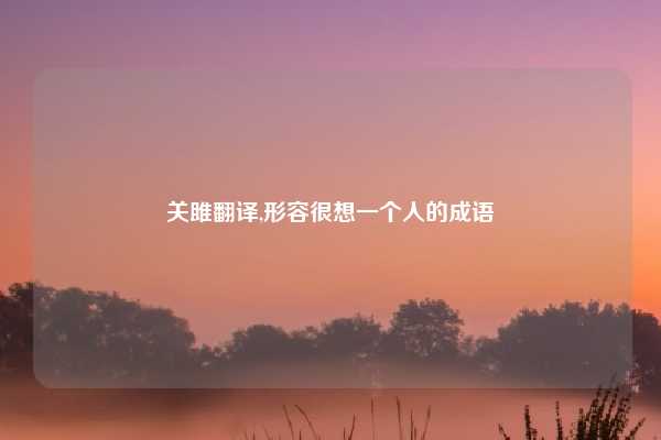 关雎翻译,形容很想一个人的成语