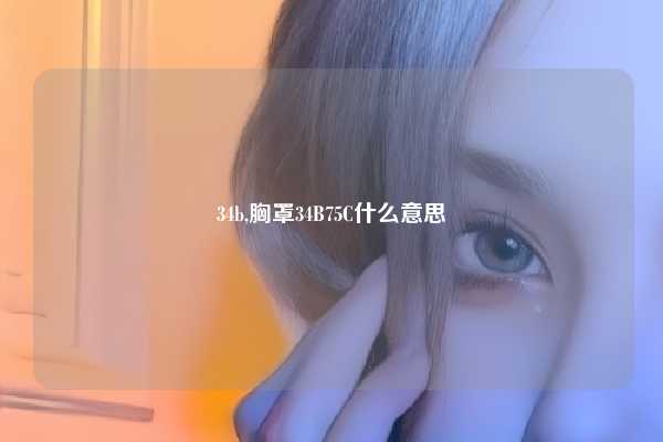 34b,胸罩34B75C什么意思