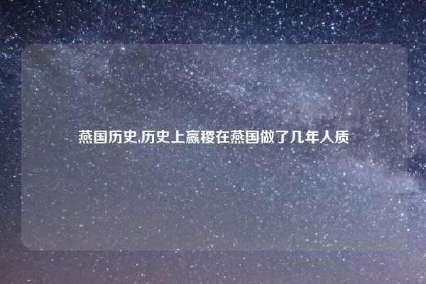 燕国历史,历史上赢稷在燕国做了几年人质