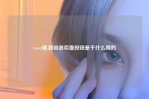 reset键,路由器后面按钮是干什么用的