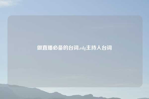 做直播必备的台词,edg主持人台词
