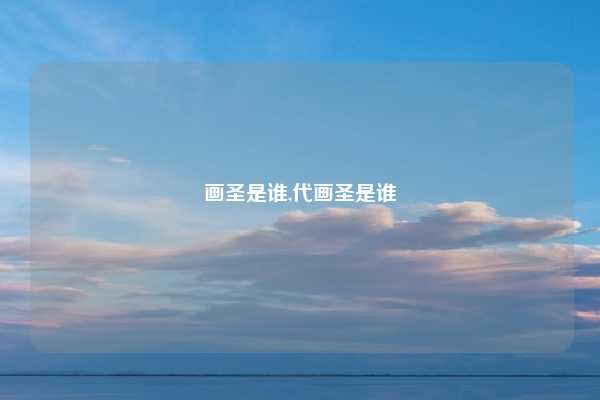 画圣是谁,代画圣是谁