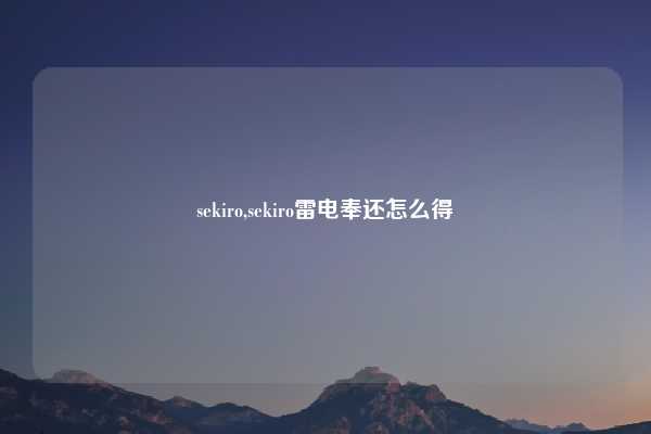 sekiro,sekiro雷电奉还怎么得
