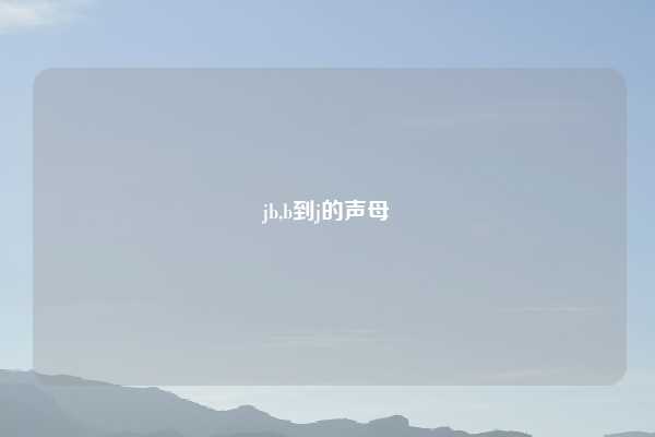 jb,b到j的声母